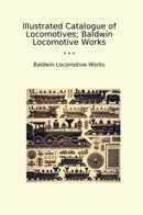 Illustrated Catalogue of Locomotives; Baldwin Locomotive Works