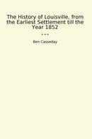 The History of Louisville, from the Earliest Settlement till the Year 1852