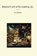 Blacker's art of fly making, &c.