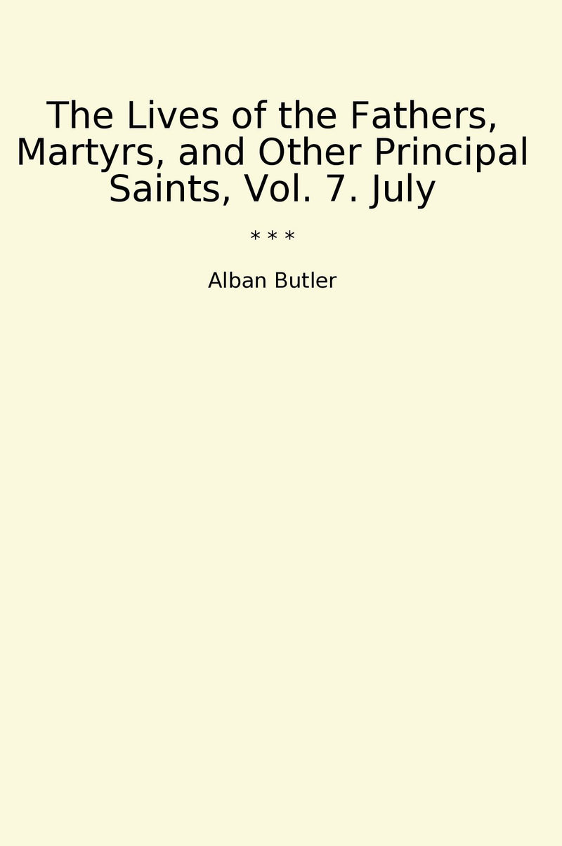 The Lives of the Fathers, Martyrs, and Other Principal Saints, Vol. 7. July