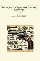 The Modern American Pistol and Revolver
