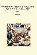 The History Teacher's Magazine, Vol. I, No. 9, May, 1910