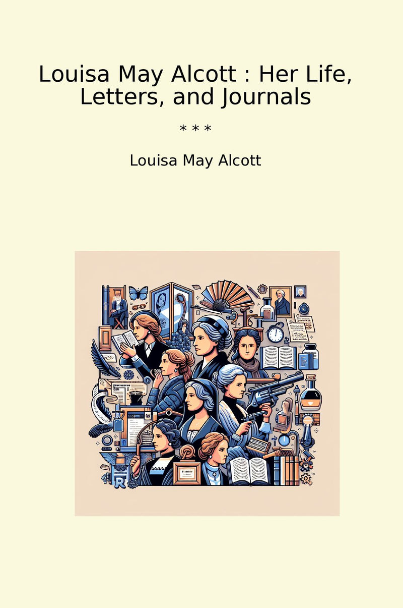 Louisa May Alcott : Her Life, Letters, and Journals