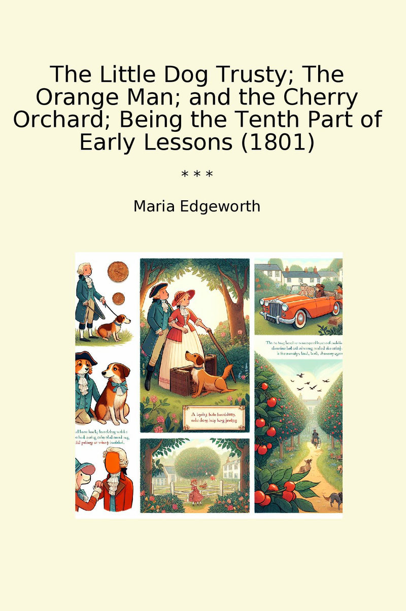 The Little Dog Trusty; The Orange Man; and the Cherry Orchard; Being the Tenth Part of Early Lessons (1801)