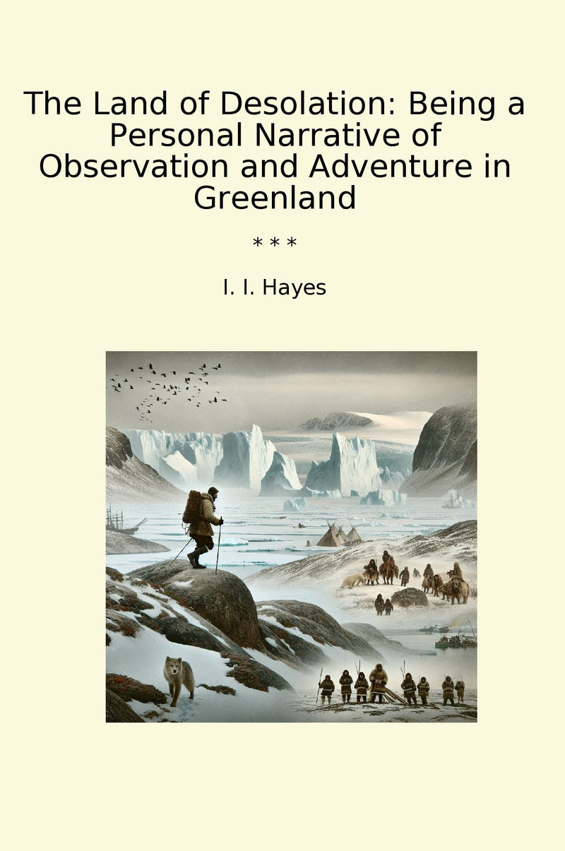 The Land of Desolation: Being a Personal Narrative of Observation and Adventure in Greenland