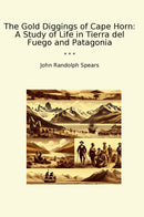 The Gold Diggings of Cape Horn: A Study of Life in Tierra del Fuego and Patagonia