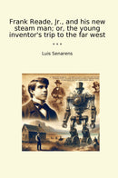 Frank Reade, Jr., and his new steam man; or, the young inventor's trip to the far west
