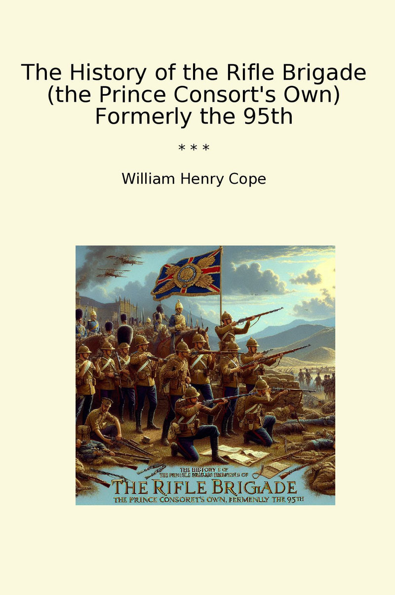 The History of the Rifle Brigade (the Prince Consort's Own) Formerly the 95th