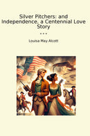 Silver Pitchers: and Independence, a Centennial Love Story