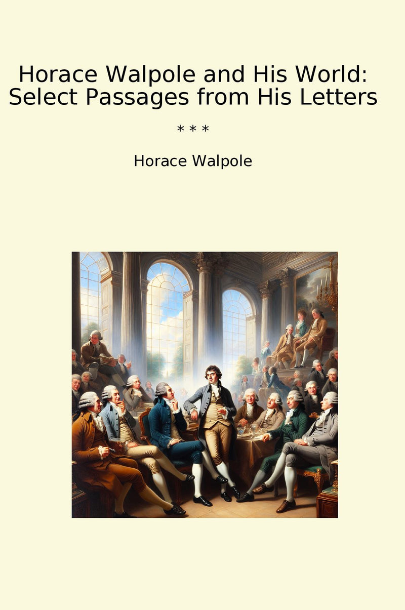 Horace Walpole and His World: Select Passages from His Letters