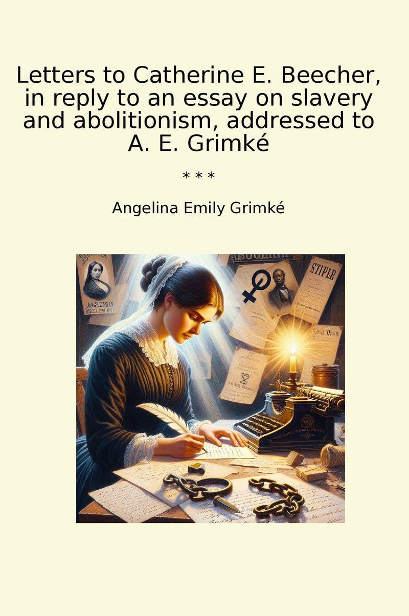 Letters to Catherine E. Beecher, in reply to an essay on slavery and abolitionism, addressed to A. E. Grimké