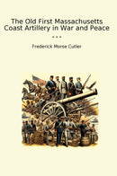 The Old First Massachusetts Coast Artillery in War and Peace