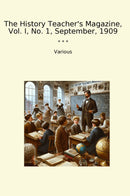 The History Teacher's Magazine, Vol. I, No. 1, September, 1909