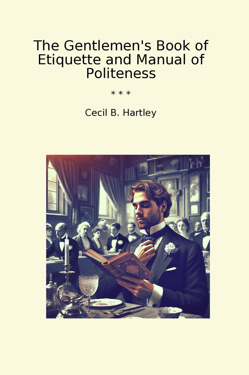 The Gentlemen's Book of Etiquette and Manual of Politeness