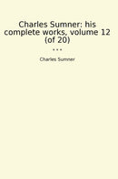 Charles Sumner: his complete works, volume 12 (of 20)