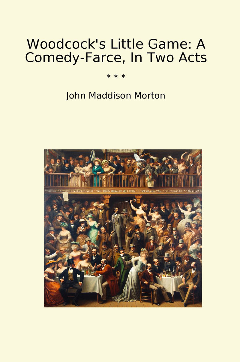 Woodcock's Little Game: A Comedy-Farce, In Two Acts