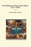 The Making of the Great West, 1512-1883