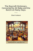 The Roycroft Dictionary, Concocted by Ali Baba and the Bunch on Rainy Days.