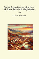 Some Experiences of a New Guinea Resident Magistrate