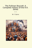 The Pullman Boycott: A Complete History of the R.R. Strike
