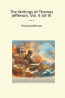 The Writings of Thomas Jefferson, Vol. 6 (of 9)