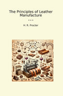 The Principles of Leather Manufacture