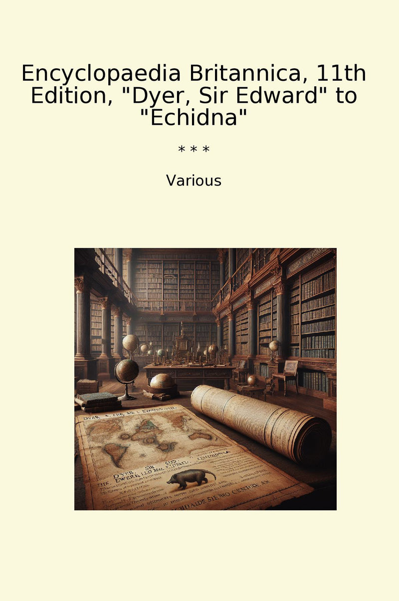 Encyclopaedia Britannica, 11th Edition, "Dyer, Sir Edward" to "Echidna"