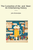 The Curiosities of Ale  and  Beer: An Entertaining History