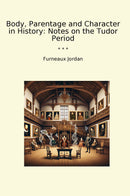 Body, Parentage and Character in History: Notes on the Tudor Period