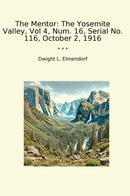 The Mentor: The Yosemite Valley, Vol 4, Num. 16, Serial No. 116, October 2, 1916