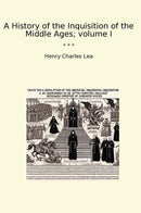 A History of the Inquisition of the Middle Ages; volume I