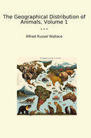 The Geographical Distribution of Animals, Volume 1