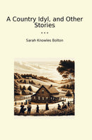 A Country Idyl, and Other Stories