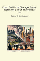 From Dublin to Chicago: Some Notes on a Tour in America