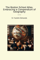 The Boston School Atlas, Embracing a Compendium of Geography