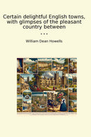 Certain delightful English towns, with glimpses of the pleasant country between