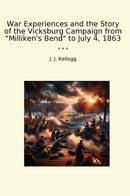War Experiences and the Story of the Vicksburg Campaign from "Milliken's Bend" to July 4, 1863