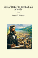 Life of Heber C. Kimball, an apostle