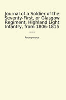Journal of a Soldier of the Seventy-First, or Glasgow Regiment, Highland Light Infantry, from 1806-1815