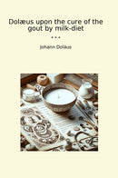 Dolæus upon the cure of the gout by milk-diet