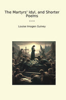 The Martyrs' Idyl, and Shorter Poems