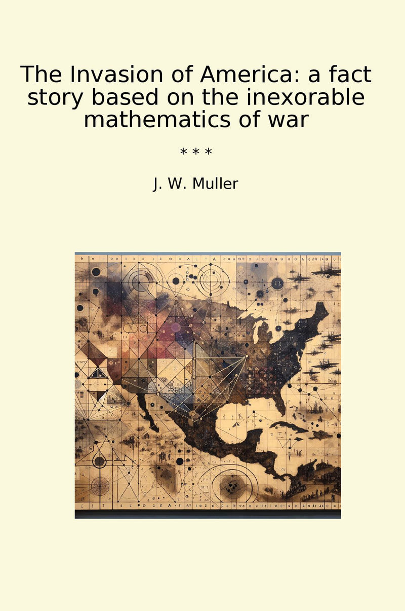 The Invasion of America: a fact story based on the inexorable mathematics of war