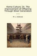 Homo-Culture; Or, The Improvement of Offspring Through Wiser Generation