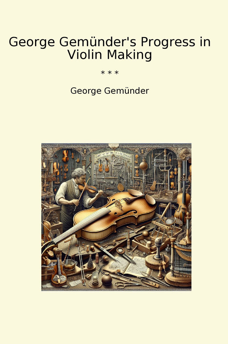 George Gemünder's Progress in Violin Making