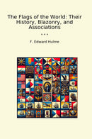 The Flags of the World: Their History, Blazonry, and Associations