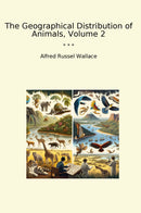 The Geographical Distribution of Animals, Volume 2