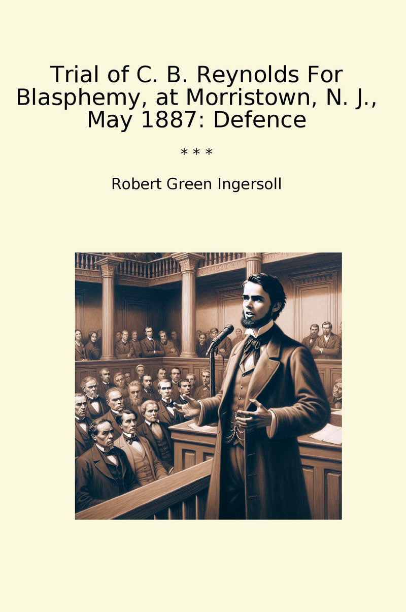 Trial of C. B. Reynolds For Blasphemy, at Morristown, N. J., May 1887: Defence