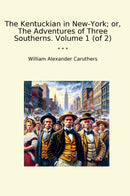 The Kentuckian in New-York; or, The Adventures of Three Southerns. Volume 1 (of 2)