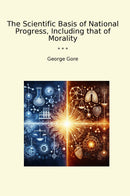 The Scientific Basis of National Progress, Including that of Morality