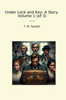 Under Lock and Key: A Story. Volume 1 (of 3)